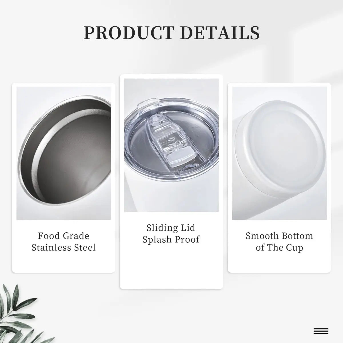 Three-part image showing a cup's food-grade stainless steel interior, splash-proof sliding lid, and smooth bottom. "Product Details" headline with decorative leaves nearby.