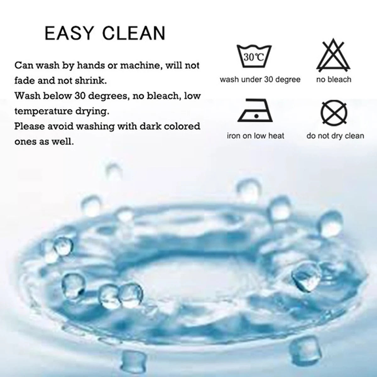"Instructions for washing: Hand or machine wash under 30°C, no bleach, low heat ironing, and no dry cleaning. Avoid mixing with dark colors."